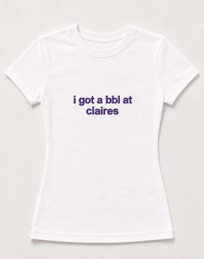 Embroidered I Got A BBL At Claire's Baby Tee