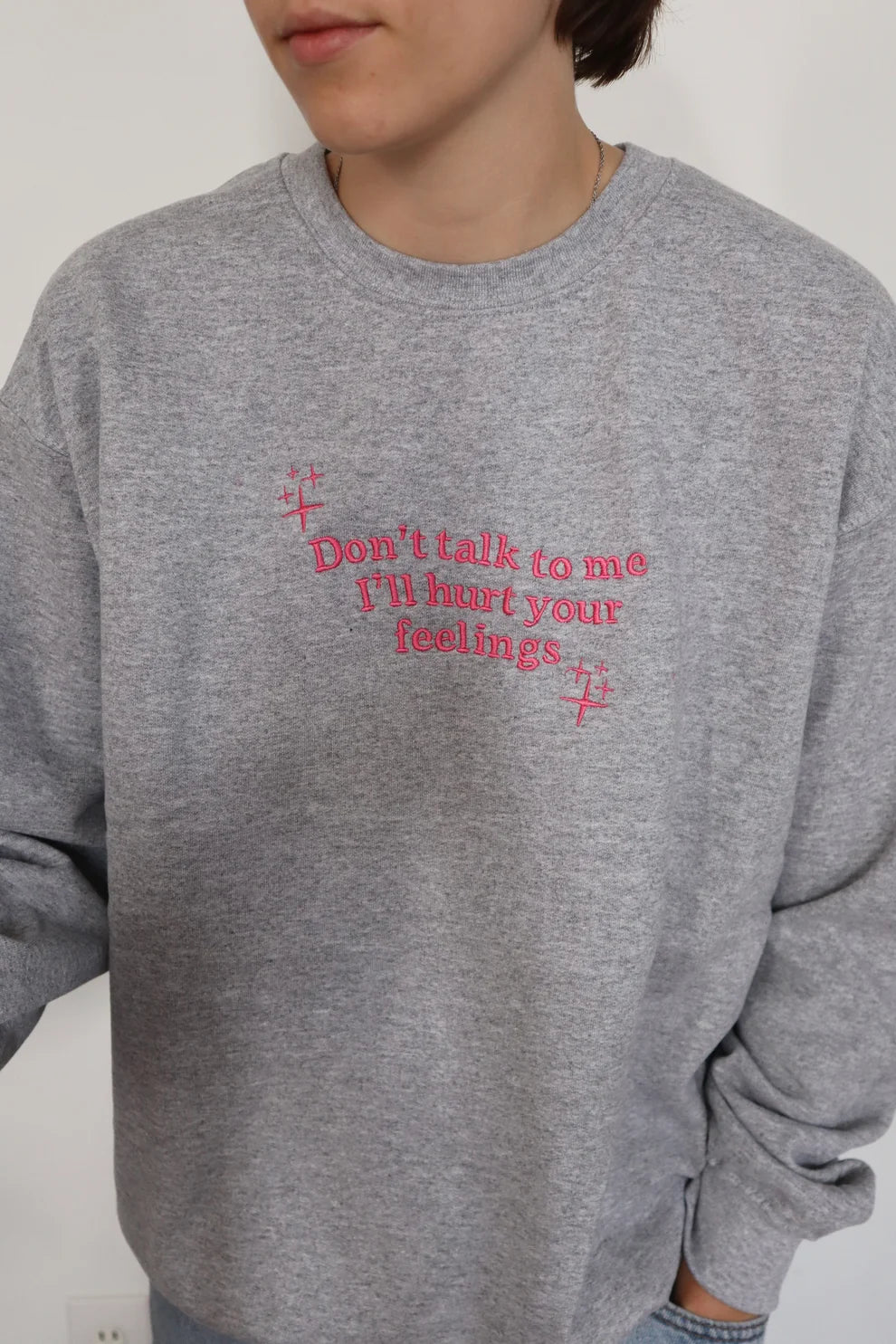 Embroidered Don't Talk To Me, I'll Hurt Your Feelings Crewneck or Hoodie