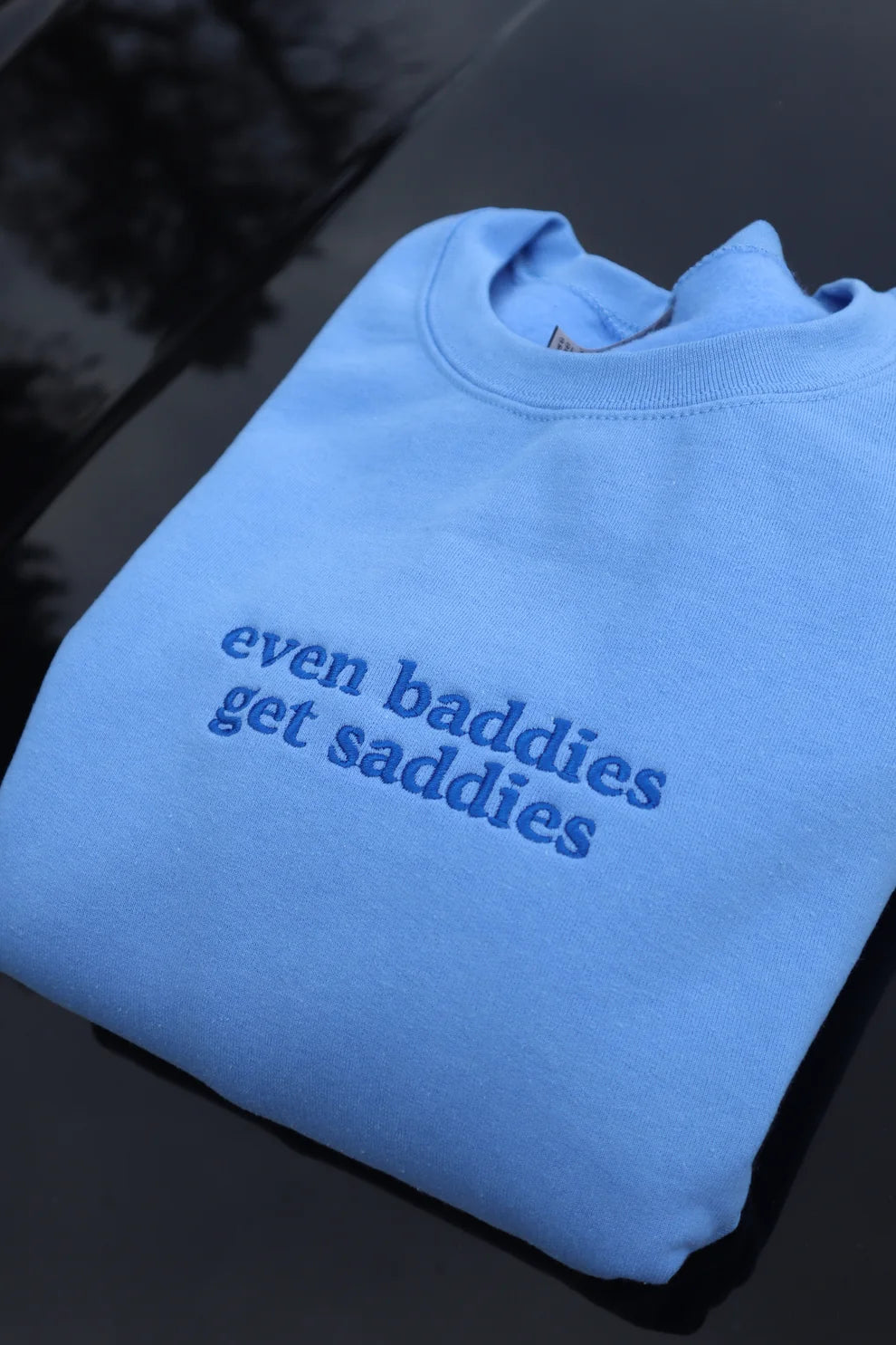 Embroidered Even Baddies Get Saddies Crewneck or Hoodie