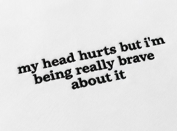 Embroidered My Head Hurts and I'm Being Brave Crewneck or Hoodie