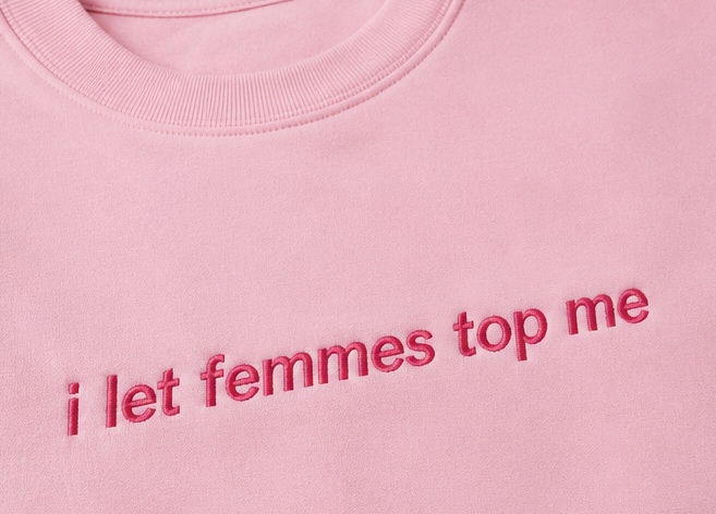 Embroidered I Let Femmes Top Me Crewneck or Hoodie