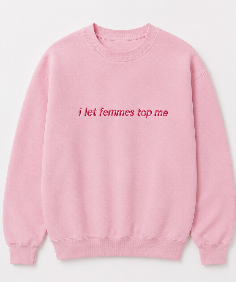 Embroidered I Let Femmes Top Me Crewneck or Hoodie
