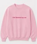 Embroidered I Let Femmes Top Me Crewneck or Hoodie