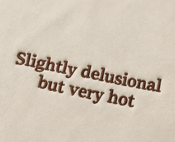 Embroidered Slightly Delusional But Very Hot Crewneck or Hoodie