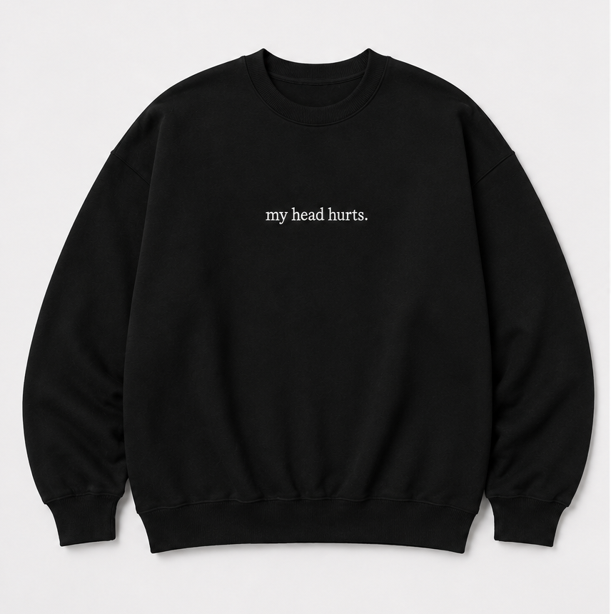 Embroidered My Head Hurts Crewneck or Hoodie