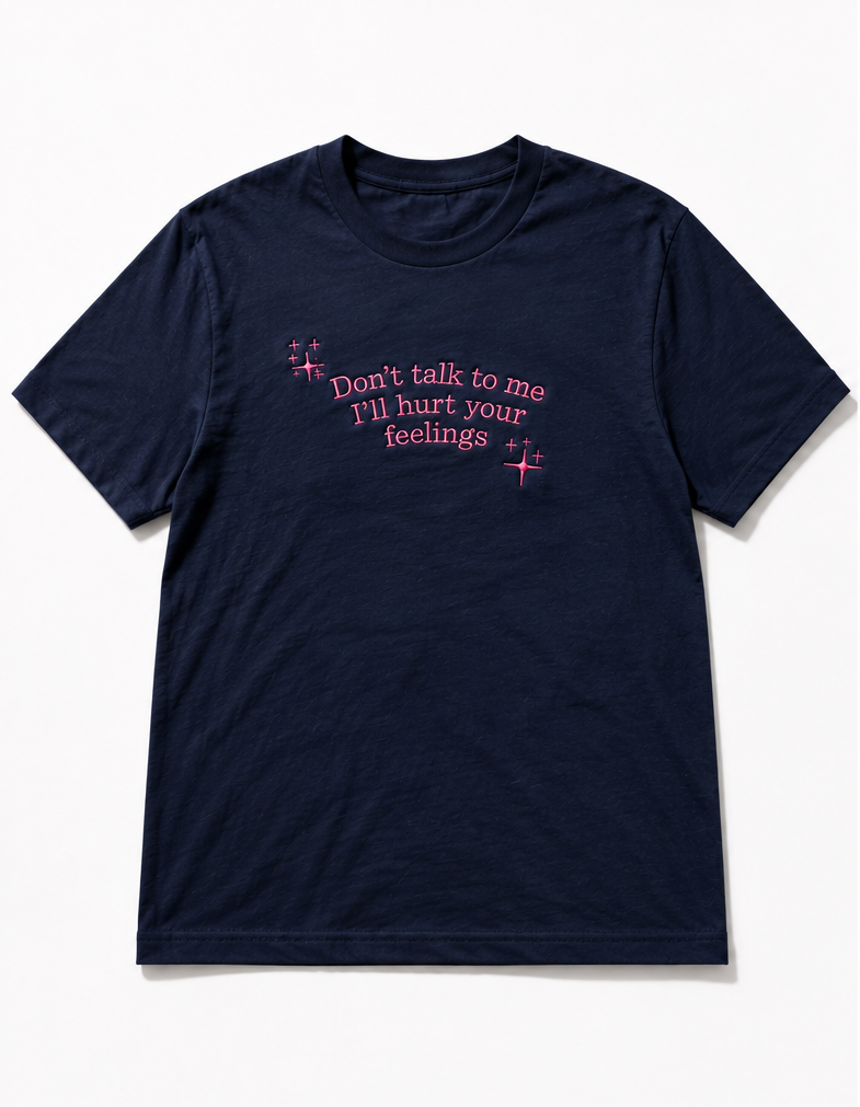 Embroidered Don't Talk To Me I'll Hurt Your Feelings T-Shirt