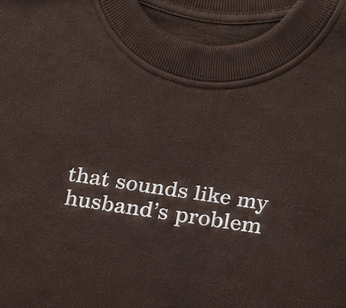 Embroidered Sounds Like My Husband's Problem Crewneck or Hoodie
