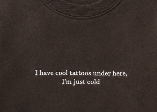 Embroidered I Have Cool Tattoos Under Here I'm Just Cold Crewneck or Hoodie